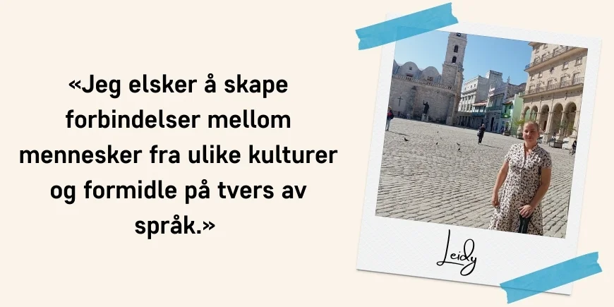 «Jeg elsker å skape forbindelser mellom mennesker fra ulike kulturer og formidle på tvers av språk.» Sitat: Leidy